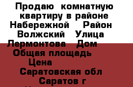 Продаю2 комнатную квартиру в районе Набережной! › Район ­ Волжский › Улица ­ Лермонтова › Дом ­ 25 › Общая площадь ­ 43 › Цена ­ 1 700 000 - Саратовская обл., Саратов г. Недвижимость » Квартиры продажа   